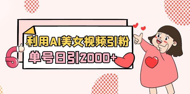 利用AI美女视频引粉，单号日引2000+，新手也能干(教程+软件)-Xiaobei云