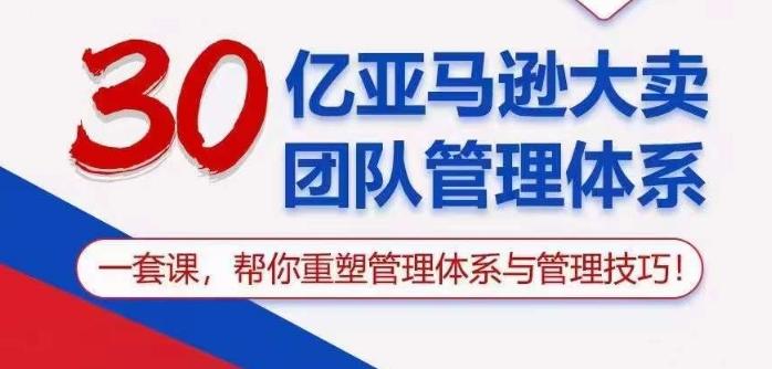 30亿亚马逊大卖团队管理体系，一套课帮你重塑管理体系与管理技巧-Xiaobei云