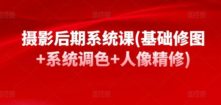 摄影后期系统课(基础修图+系统调色+人像精修)-Xiaobei云