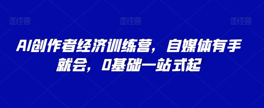 AI创作者经济训练营，自媒体有手就会，0基础一站式起-Xiaobei云
