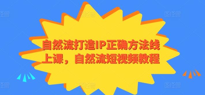 自然流打造IP正确方法线上课，自然流短视频教程-Xiaobei云