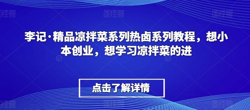 李记·精品凉拌菜系列热卤系列教程，想小本创业，想学习凉拌菜的进-Xiaobei云