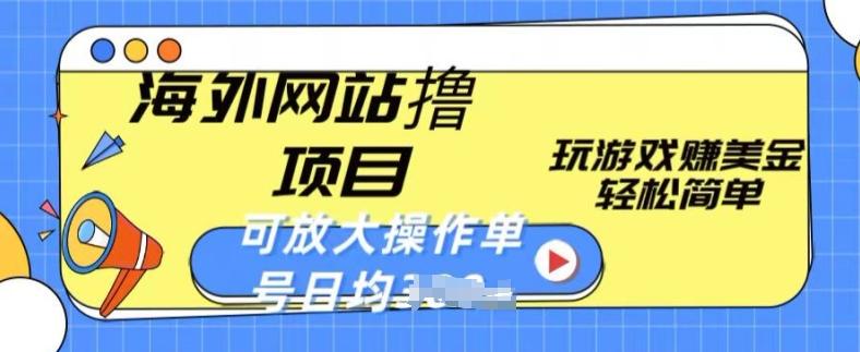 海外网站撸金项目，玩游戏赚美金，轻松简单可放大操作，单号每天均一两张【揭秘】-Xiaobei云
