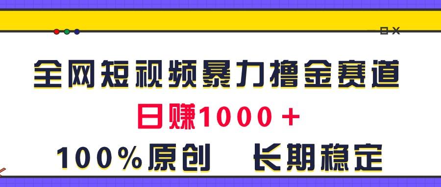 全网短视频暴力撸金赛道，日入1000＋！原创玩法，长期稳定-Xiaobei云