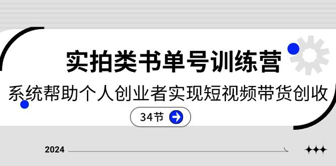 2024实拍类书单号训练营：系统帮助个人创业者实现短视频带货创收-34节-Xiaobei云