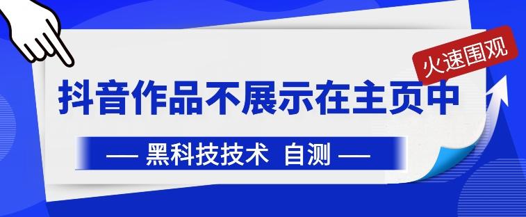 抖音黑科技：抖音作品不展示在主页中【揭秘】-Xiaobei云