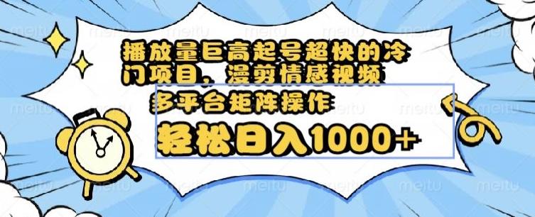 播放量巨高起号超快的冷门项目，漫剪情感视频，可多平台矩阵操作，轻松日入1000+【揭秘】-Xiaobei云
