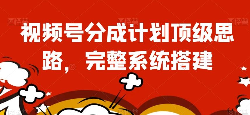 视频号分成计划顶级思路，完整系统搭建【揭秘】-Xiaobei云