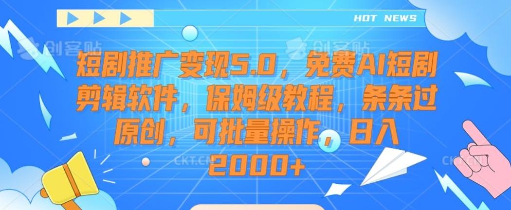 短剧推广变现5.0，免费AI短剧剪辑软件，保姆级教程，条条过原创，可批量操作，日入2000+【揭秘】-Xiaobei云