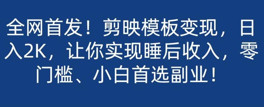 全网首发！剪映模板变现，日入2K，让你实现睡后收入，零门槛、小白首选副业！-Xiaobei云