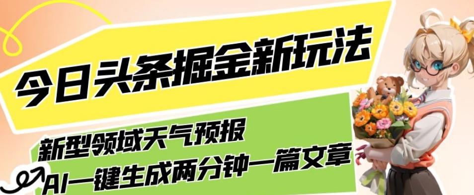 今日头条掘金新玩法，关于新型领域天气预报，AI一键生成两分钟一篇文章，复制粘贴轻松月入5000+-Xiaobei云