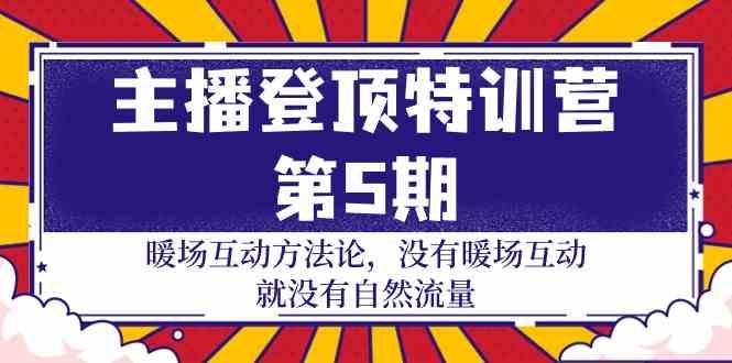 主播登顶特训营第5期：暖场互动方法论 没有暖场互动就没有自然流量(30节)-Xiaobei云