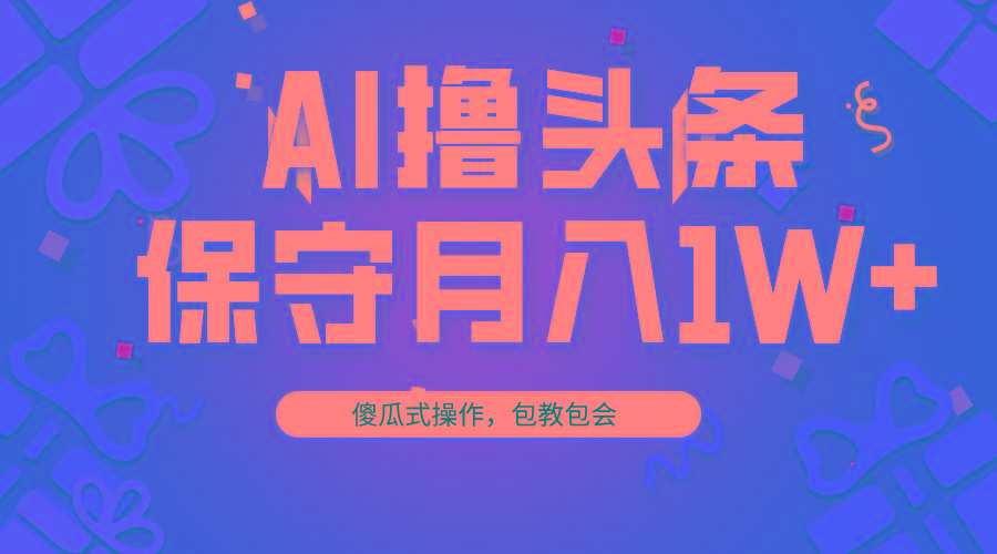 AI撸头条3天必起号，傻瓜操作3分钟1条，复制粘贴月入1W+。-Xiaobei云