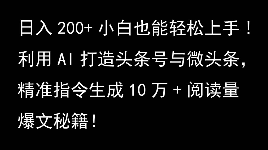 利用AI打造头条号与微头条，精准指令生成10万+阅读量爆文秘籍！日入200+小白也能轻…-Xiaobei云