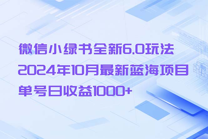 微信小绿书全新6.0玩法，2024年10月最新蓝海项目，单号日收益1000+-Xiaobei云