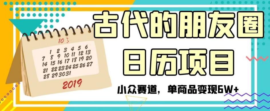 古代的朋友圈日历项目，小众赛道，单商品变现6W+【揭秘】-Xiaobei云