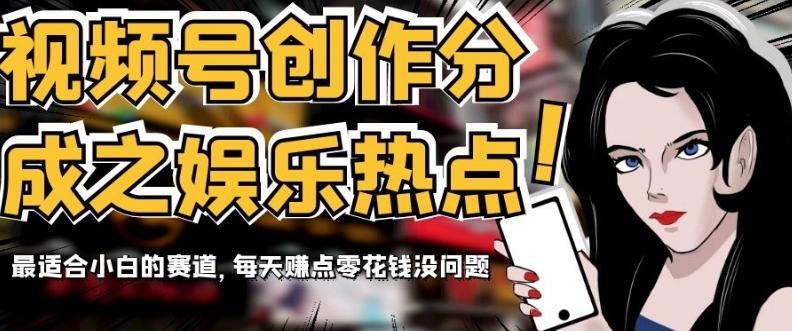 视频号创作分成之娱乐热点，最适合小白的赛道，每天赚点零花钱没问题【揭秘】-Xiaobei云