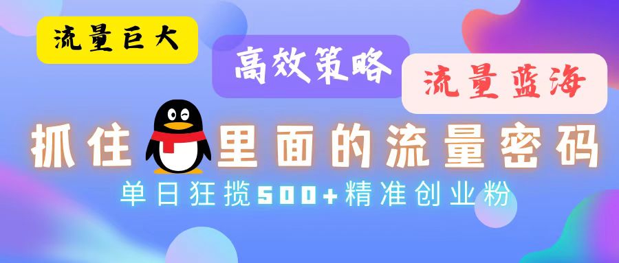 流量蓝海，抓住QQ里面的流量密码！高效策略，单日狂揽500+精准创业粉-Xiaobei云
