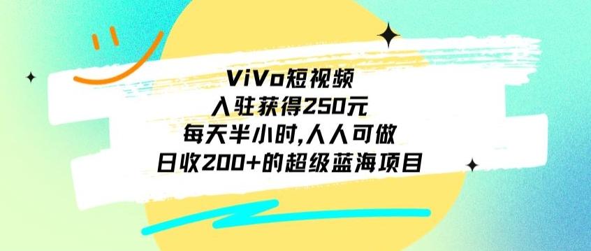ViVo短视频，入驻获得250元，每天半小时，日收200+的超级蓝海项目，人人可做-Xiaobei云