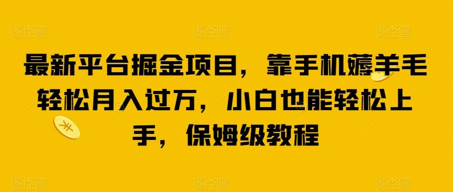 最新平台掘金项目，靠手机薅羊毛轻松月入过万，小白也能轻松上手，保姆级教程【揭秘】-Xiaobei云
