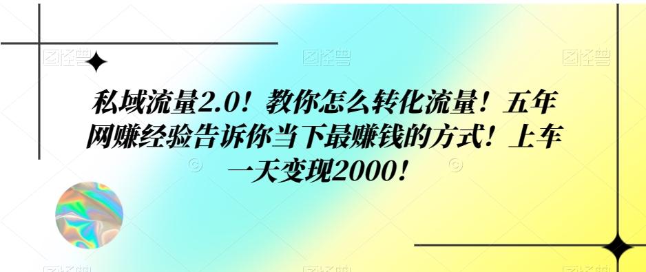 私域流量2.0！教你怎么转化流量！五年网赚经验告诉你当下最赚钱的方式！上车一天变现2000！-Xiaobei云
