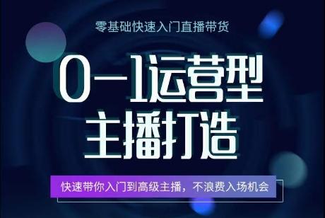 0-1运营型主播打造，​快速带你入门高级主播，不浪费入场机会-Xiaobei云