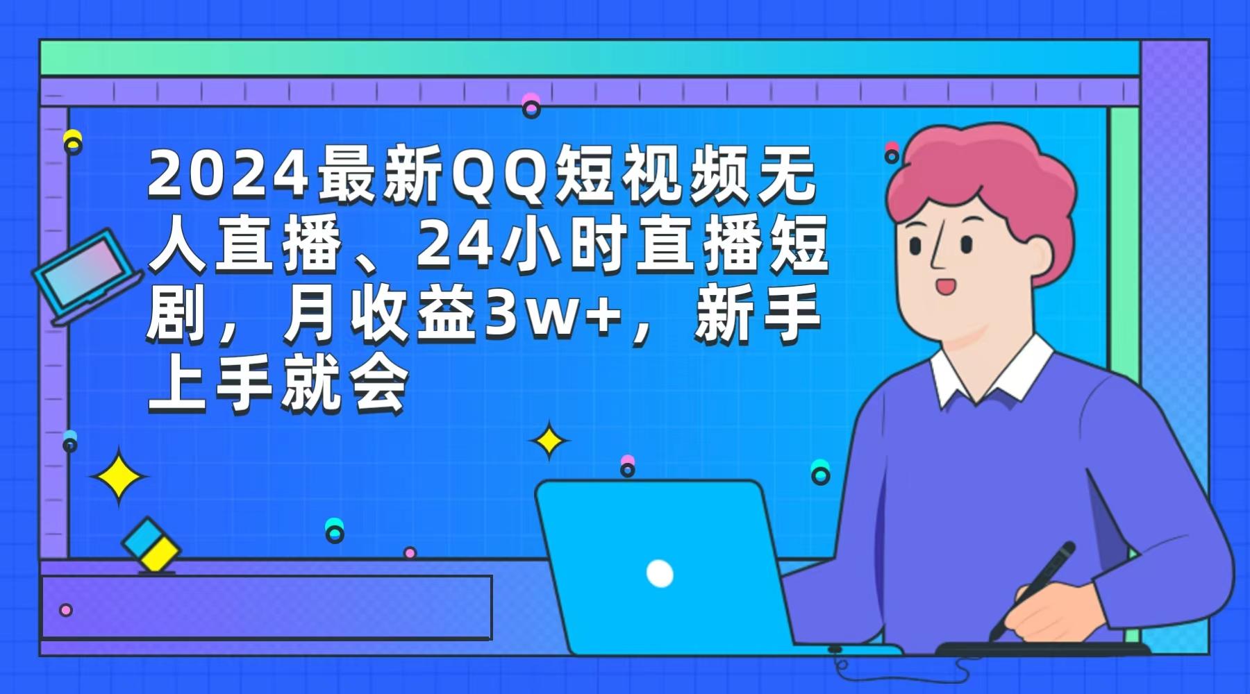 (9378期)2024最新QQ短视频无人直播、24小时直播短剧，月收益3w+，新手上手就会-Xiaobei云
