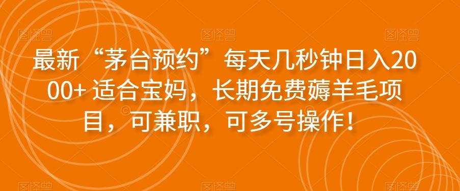 最新“茅台预约”每天几秒钟日入2000+适合宝妈，长期免费薅羊毛项目，可兼职，可多号操作！-Xiaobei云