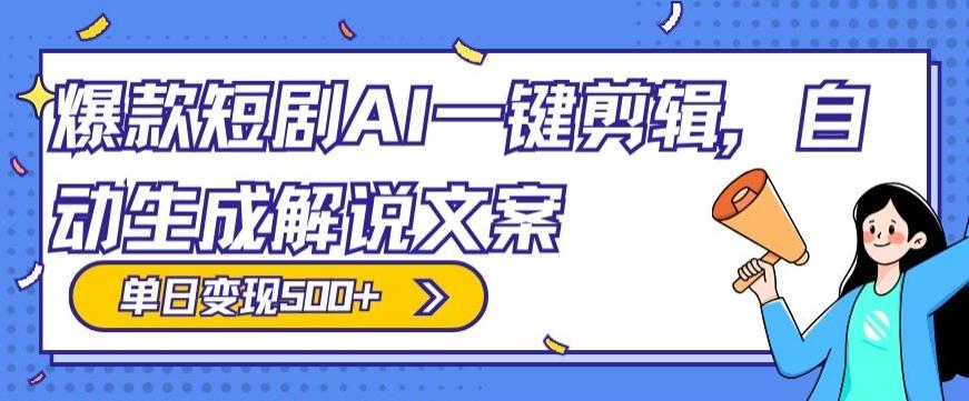 爆款短剧，AI一键剪辑，自动生成解说文案，条条过原创，日入500+（+附授权渠道+AI剪辑软件+短剧资源）-Xiaobei云