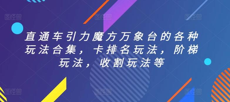 直通车引力魔方万象台的各种玩法合集，卡排名玩法，阶梯玩法，收割玩法等-Xiaobei云
