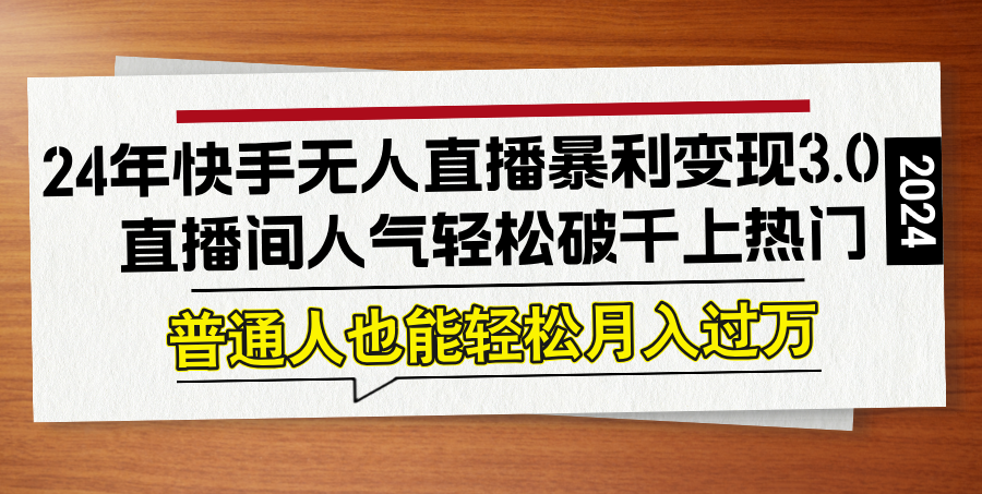 24年快手无人直播暴利变现3.0，直播间人气轻松破千上热门，普通人也能…-Xiaobei云