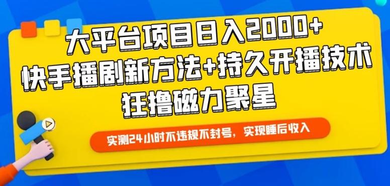 大平台项目日入2000+，快手播剧新方法+持久开播技术，狂撸磁力聚星【揭秘】-Xiaobei云