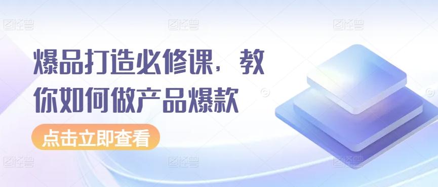爆品打造必修课，教你如何做产品爆款-Xiaobei云