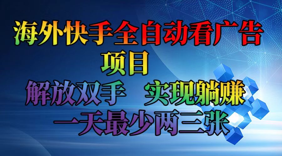 海外快手全自动看广告项目    解放双手   实现躺赚  一天最少两三张-Xiaobei云