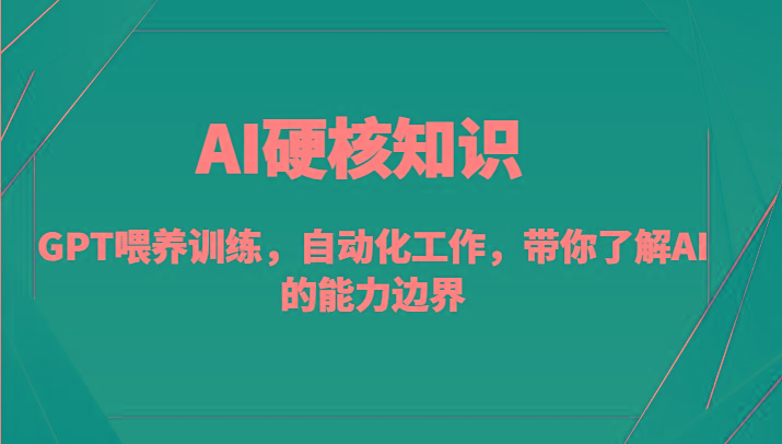 AI硬核知识-GPT喂养训练，自动化工作，带你了解AI的能力边界(10节课)-Xiaobei云