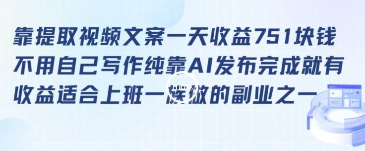 靠提取视频文案一天收益751块，适合上班一族做的副业【揭秘】-Xiaobei云