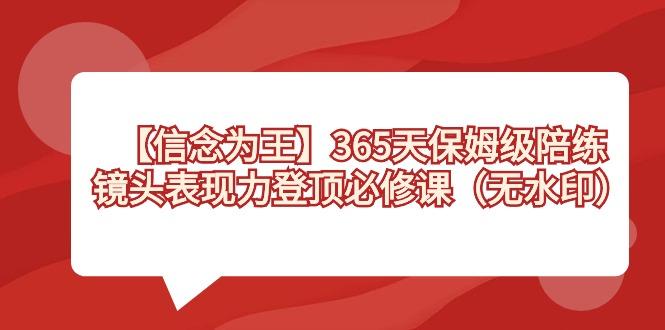 【信念 为王】365天-保姆级陪练，镜头表现力登顶必修课(无水印)-Xiaobei云