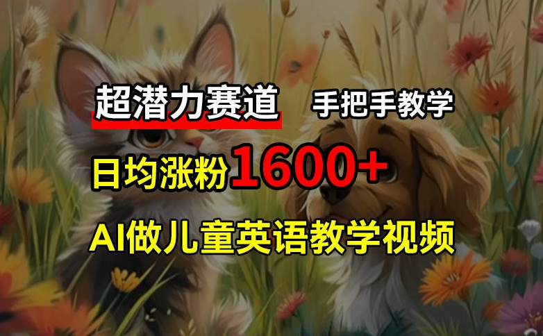 超潜力赛道，免费AI做儿童英语教学视频，3个月涨粉10w+，手把手教学，在家轻松获取被动收入-Xiaobei云