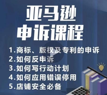 亚马逊申诉实操课，​商标、版权及专利的申诉，店铺安全必备-Xiaobei云