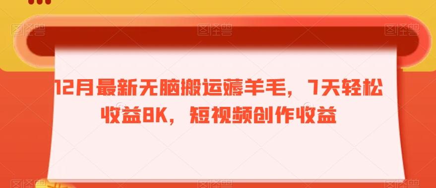 12月最新无脑搬运薅羊毛，7天轻松收益8K，短视频创作收益-Xiaobei云