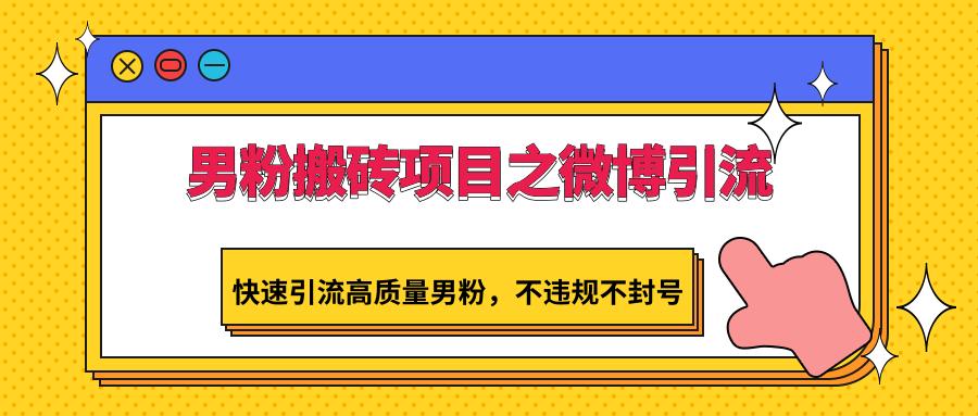 男粉搬砖项目之微博引流，快速引流高质量男粉，不违规不封号-Xiaobei云