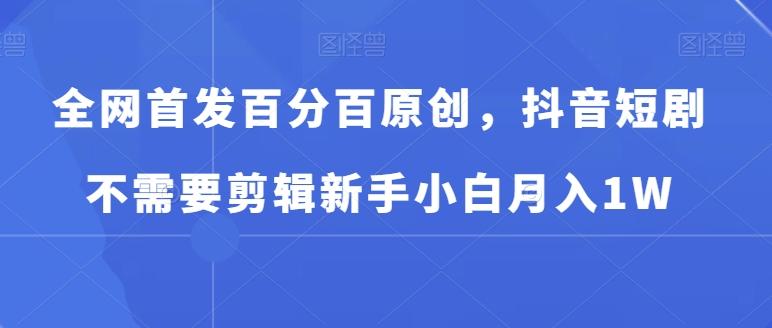 全网首发百分百原创，抖音短剧不需要剪辑新手小白月入1W-Xiaobei云