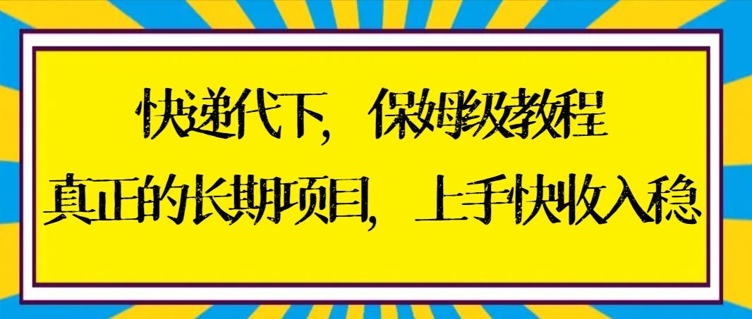 快递代下保姆级教程，真正的长期项目，上手快收入稳【实操+渠道】-Xiaobei云