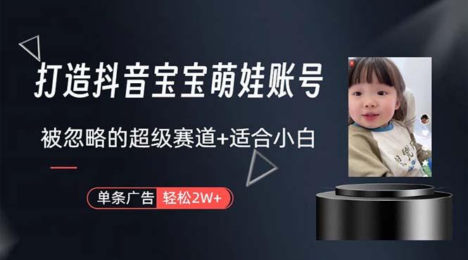 打造抖音宝宝账号，一条广告2W，大部分人忽略的超级赛道，小白简单入手-Xiaobei云