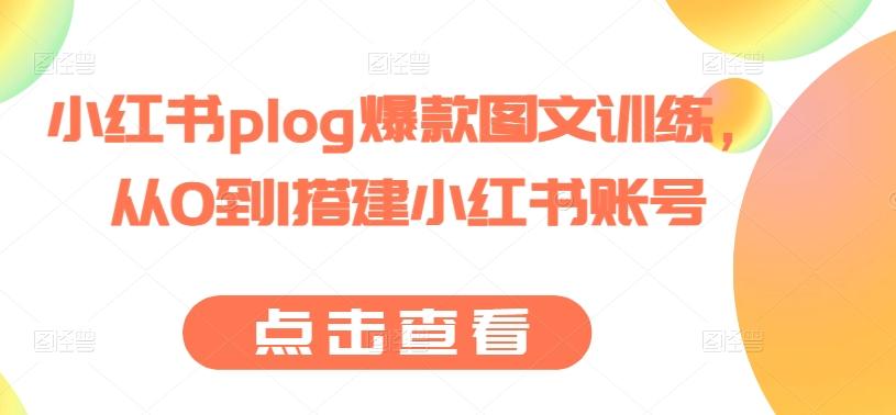 小红书plog爆款图文训练，从0到1搭建小红书账号-Xiaobei云