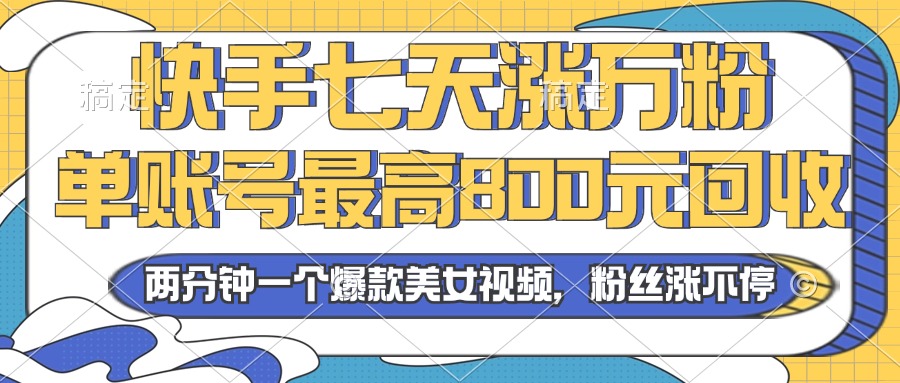 2024年快手七天涨万粉，但账号最高800元回收。两分钟一个爆款美女视频-Xiaobei云