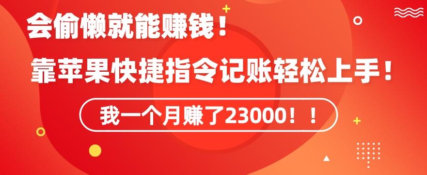 会偷懒就能赚钱！靠苹果快捷指令自动记账轻松上手，一个月变现23000【揭秘】-Xiaobei云