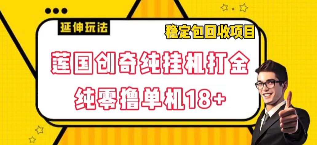 莲国创奇纯挂机打金，纯零撸单机18+，稳定包回收项目【揭秘】-Xiaobei云