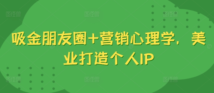 吸金朋友圈+营销心理学，美业打造个人IP-Xiaobei云