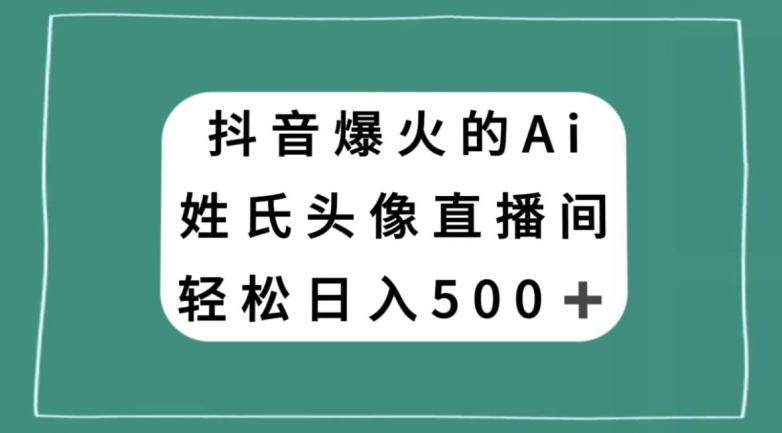 抖音爆火的AI姓氏头像直播，轻松日入500＋-Xiaobei云